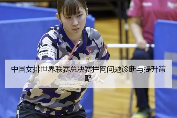 zhong-guo-nv-pai-shi-jie-lian-sai-zong-jue-sai-lan-wang-wen-ti-zhen-duan-yu-ti-sheng-ce-lve-2-641.jpg