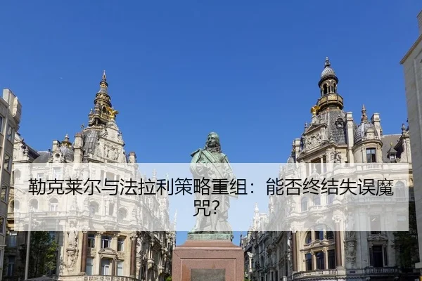勒克莱尔与法拉利策略重组：能否终结失误魔咒？