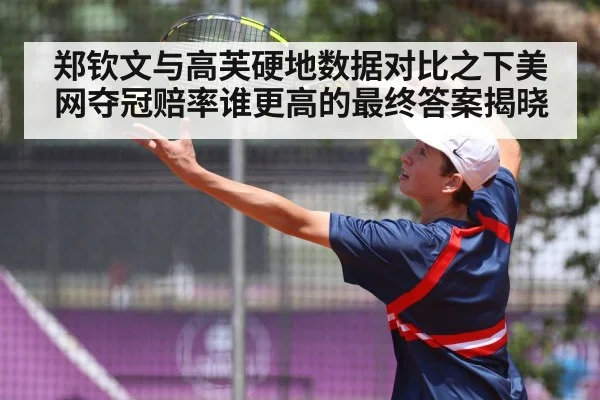 郑钦文与高芙硬地数据对比之下美网夺冠赔率谁更高的最终答案揭晓
